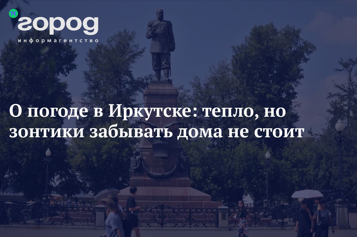 О погоде в Иркутске: тепло, но зонтики забывать дома не стоит