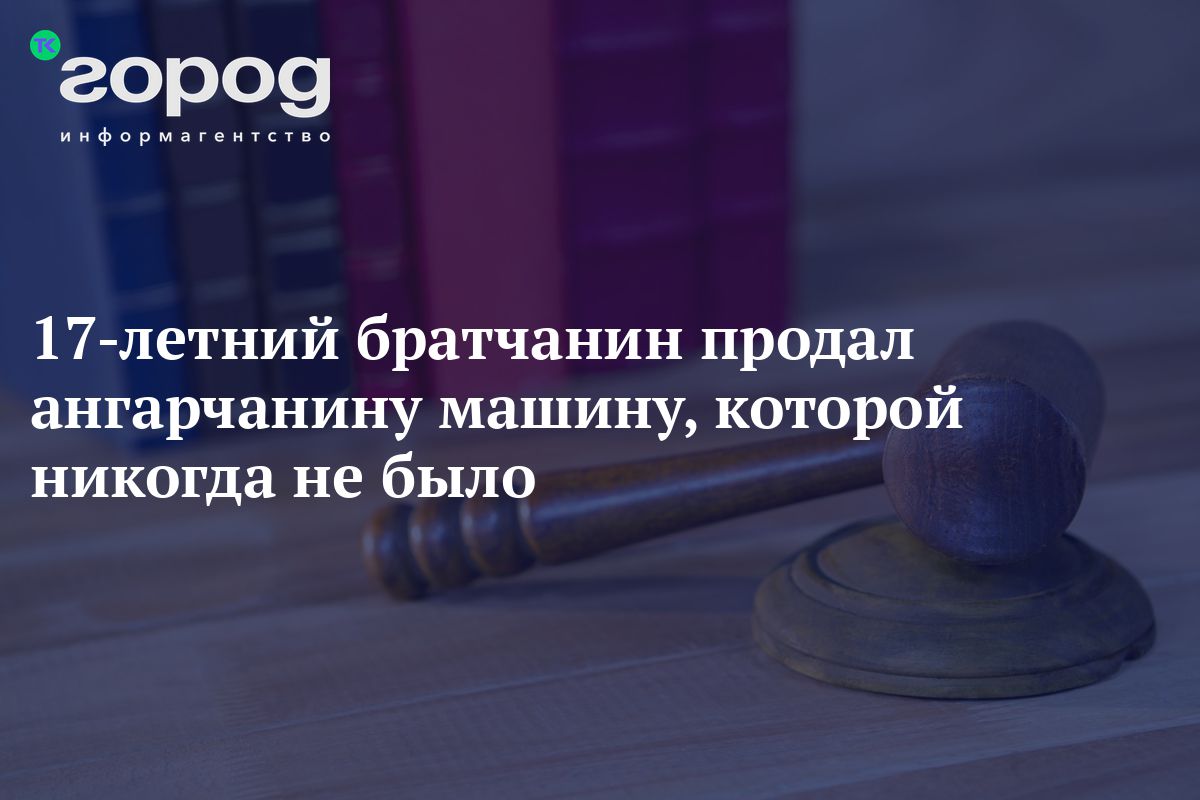 17-летний братчанин продал ангарчанину машину, которой никогда не было