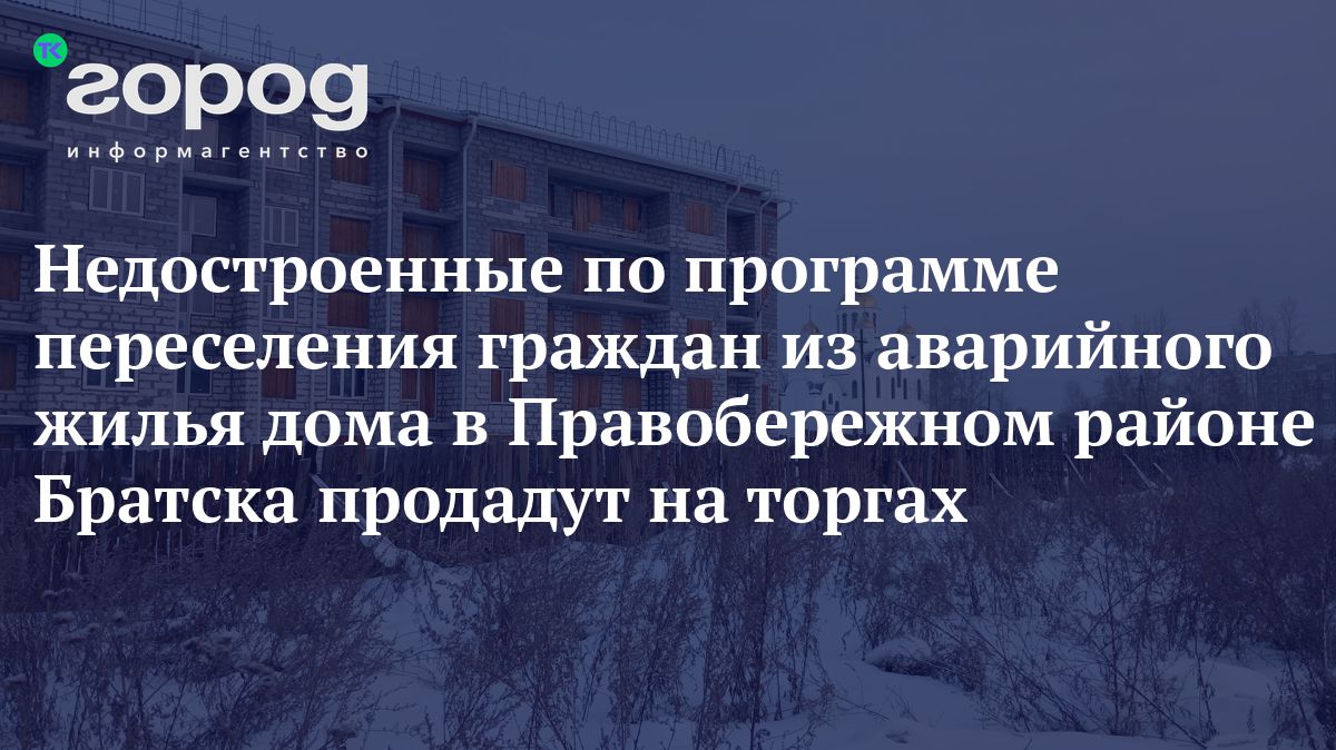 Недостроенные по программе переселения граждан из аварийного жилья дома в  Правобережном районе Братска продадут на торгах