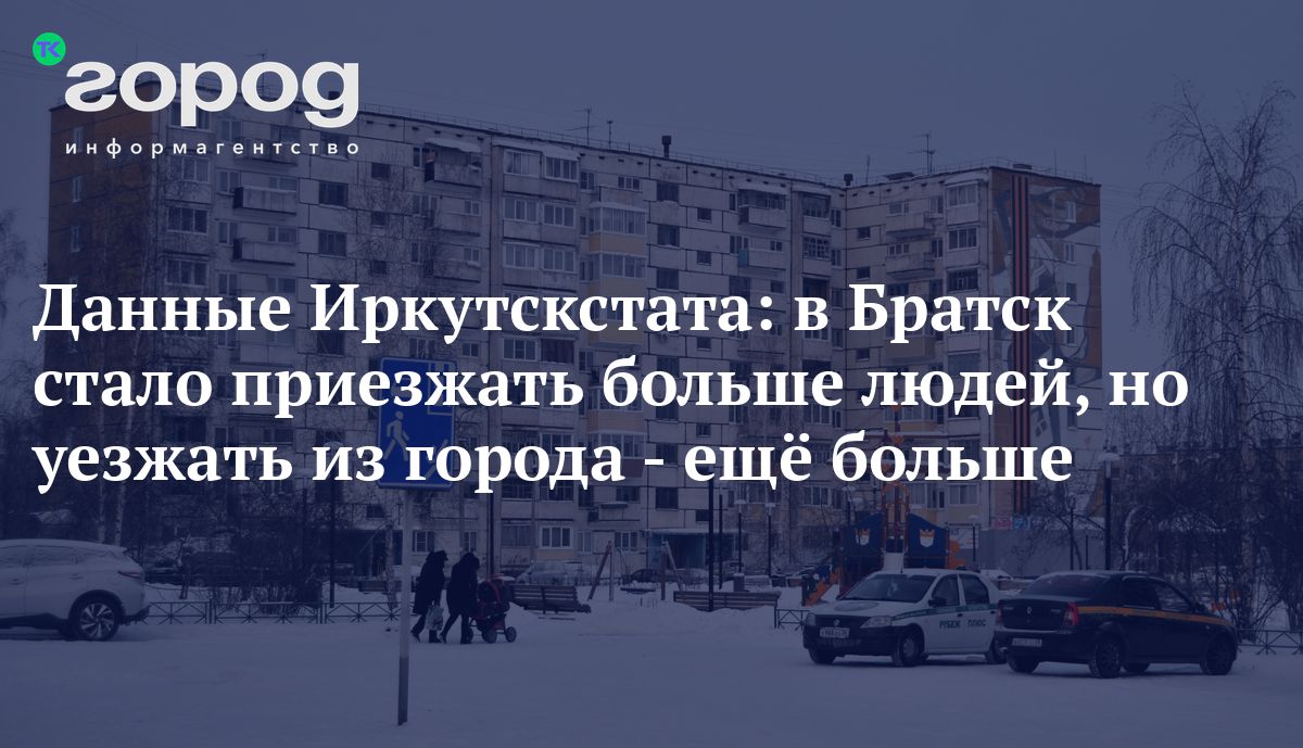 Данные Иркутскстата: в Братск стало приезжать больше людей, но уезжать из  города - ещё больше