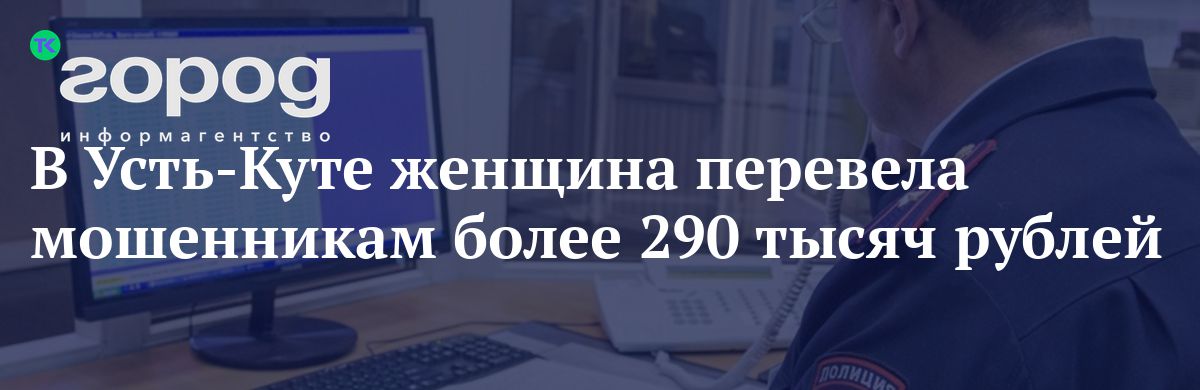 В Усть-Куте женщина перевела мошенникам более 290 тысячрублей