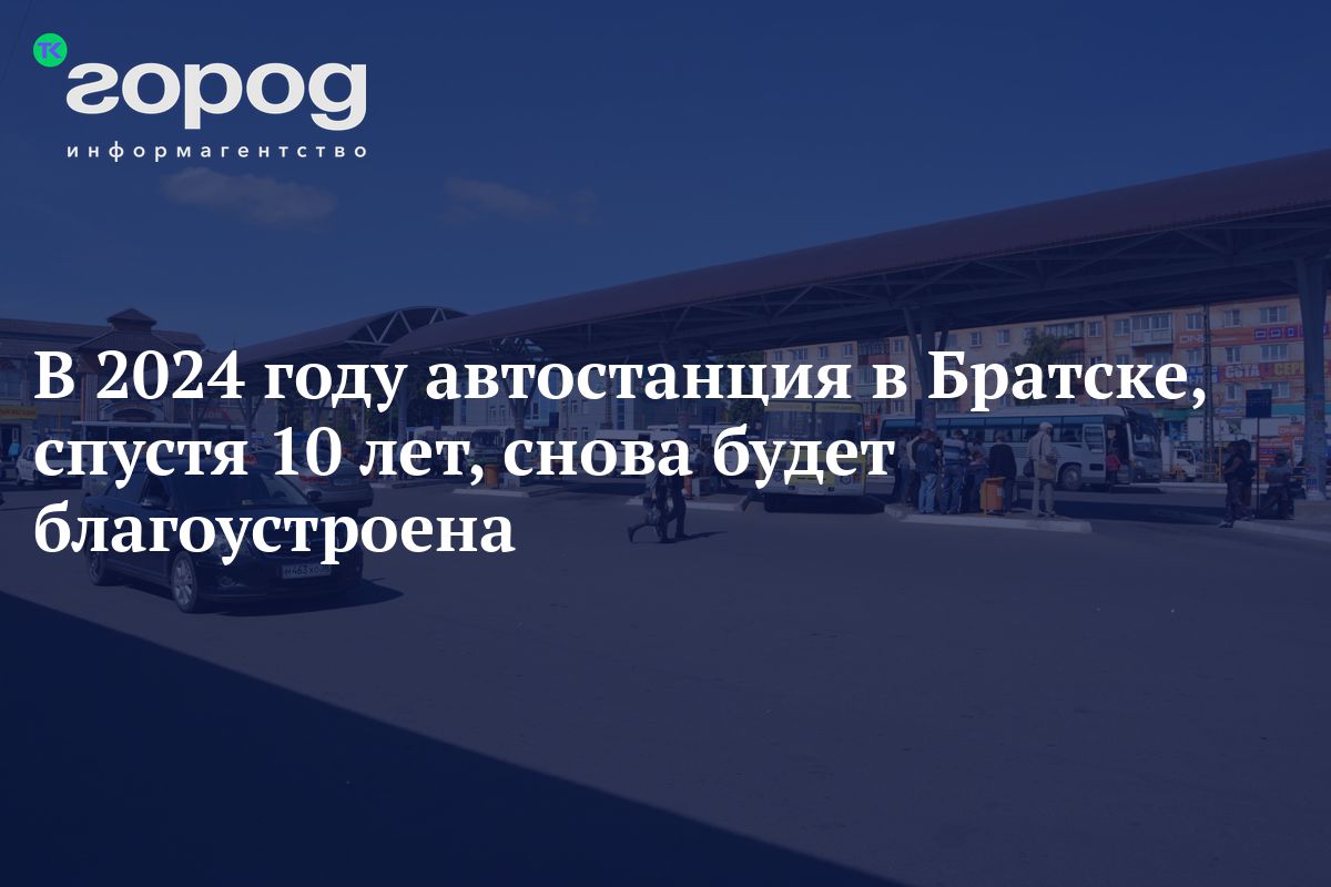 В 2024 году автостанция в Братске, спустя 10 лет, снова будет благоустроена