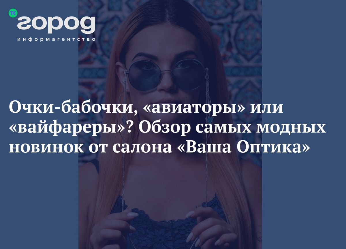 Очки-бабочки, «авиаторы» или «вайфареры»? Обзор самых модных новинок от  салона «Ваша Оптика»