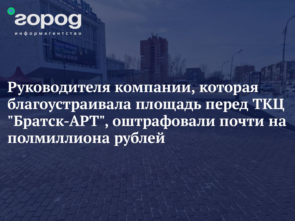 Руководителя компании, которая благоустраивала площадь перед ТКЦ 