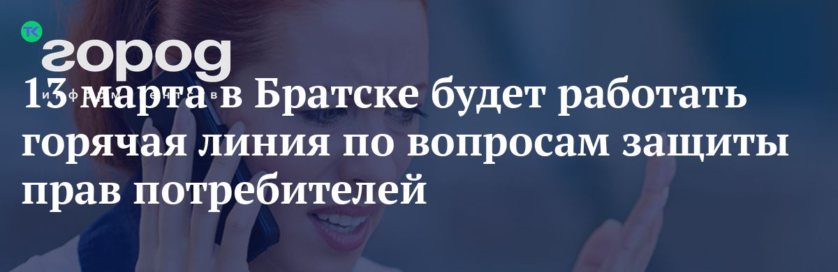 13 марта в Братске будет работать горячая линия по вопросам защиты прав ...