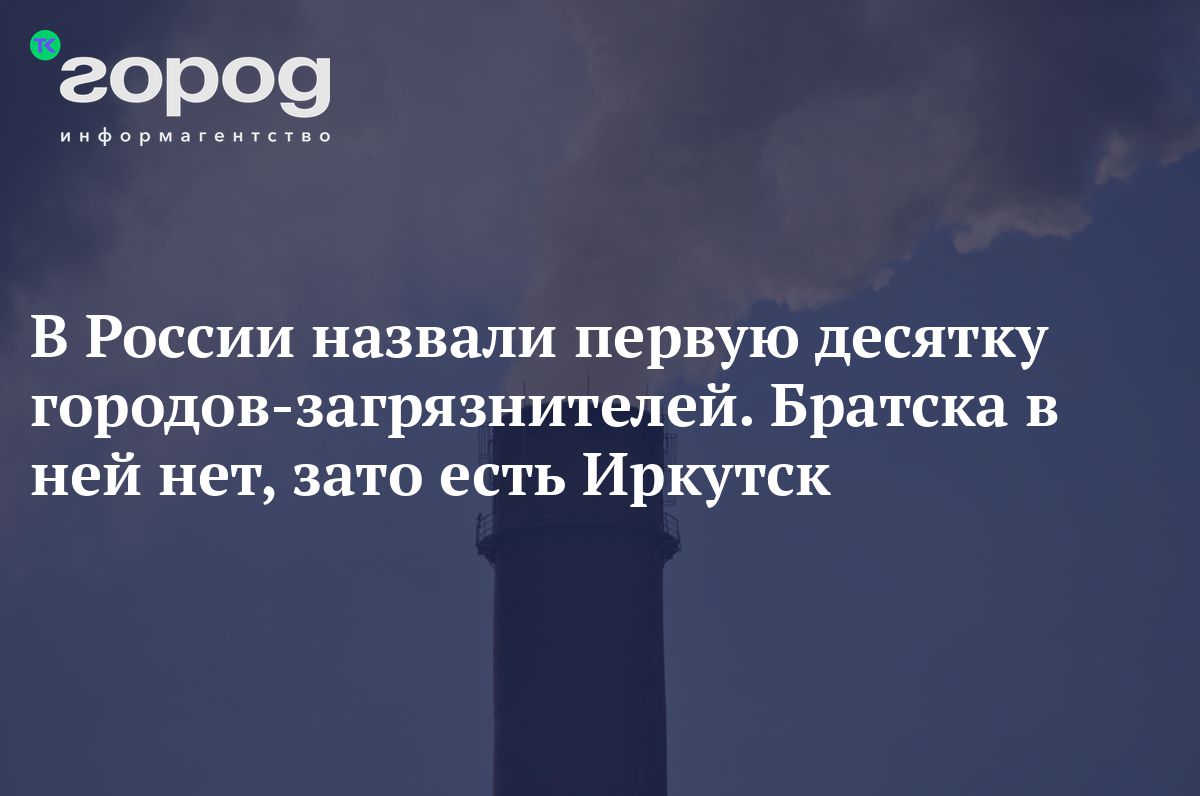 В России назвали первую десятку городов-загрязнителей. Братска в ней нет, зато есть Иркутск