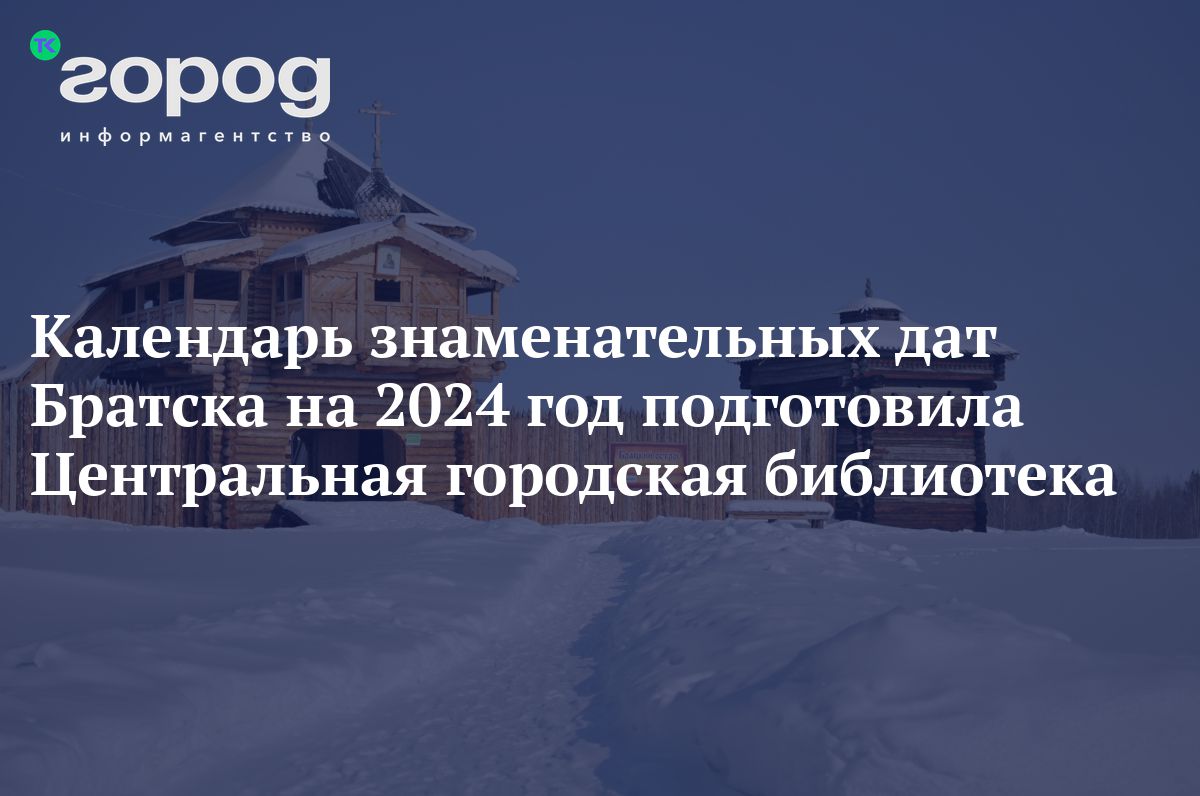 Календарь знаменательных дат Братска на 2024 год подготовила Центральная  городская библиотека