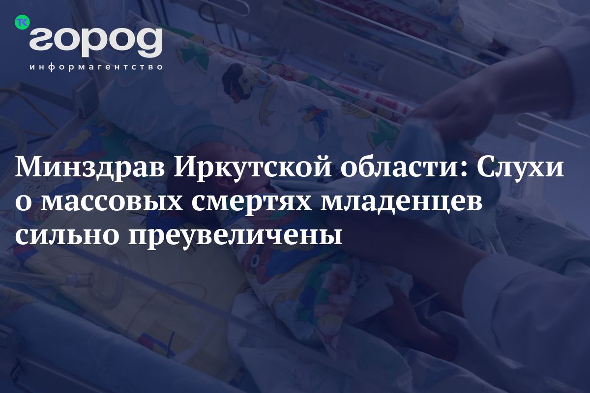 Минздрав Иркутской области: Слухи о массовых смертях младенцев сильно  преувеличены