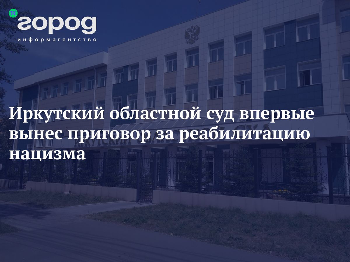 Иркутский областной суд впервые вынес приговор за реабилитацию нацизма