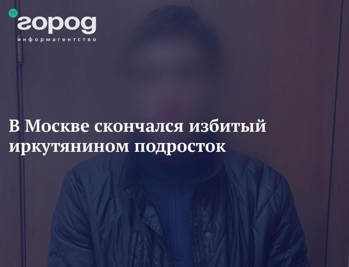 В Москве скончался избитый иркутянином подросток