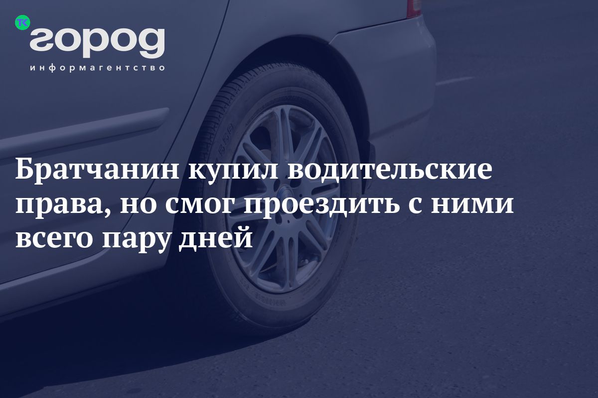 Братчанин купил водительские права, но смог проездить с ними всего пару дней