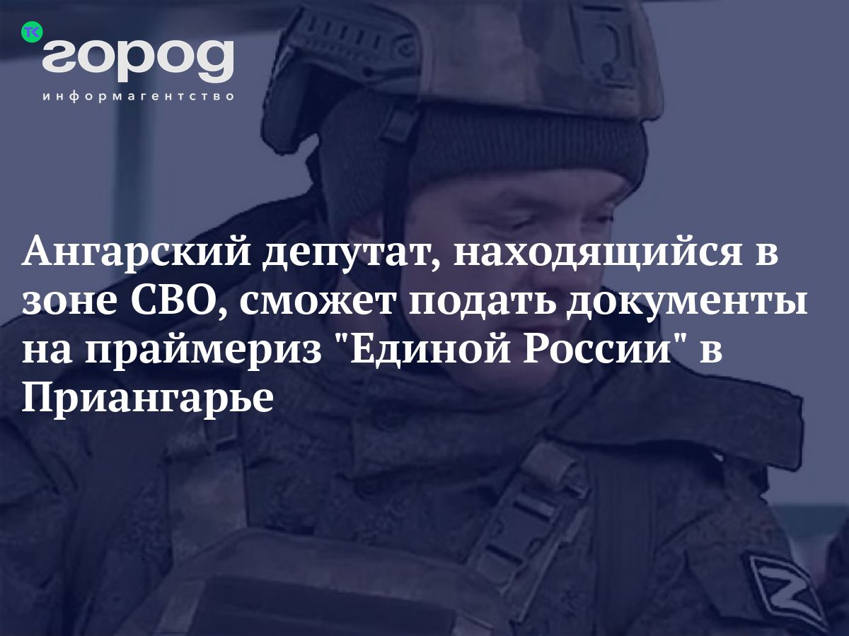 Ангарский депутат, находящийся в зоне СВО, сможет подать документы на  праймериз 