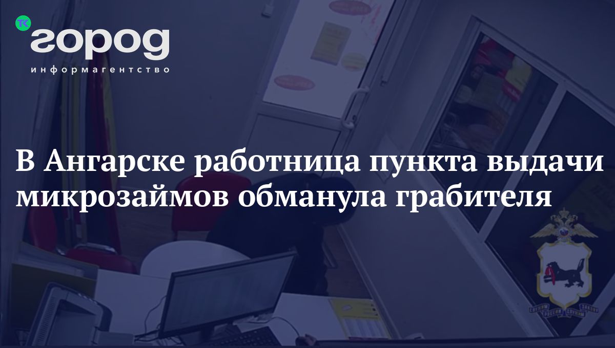 В Ангарске работница пункта выдачи микрозаймов обманула грабителя