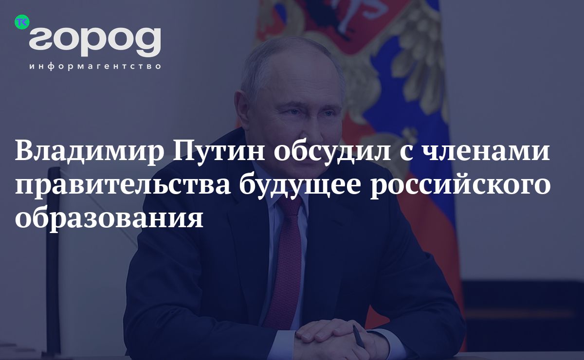 Владимир Путин обсудил с членами правительства будущее российского  образования