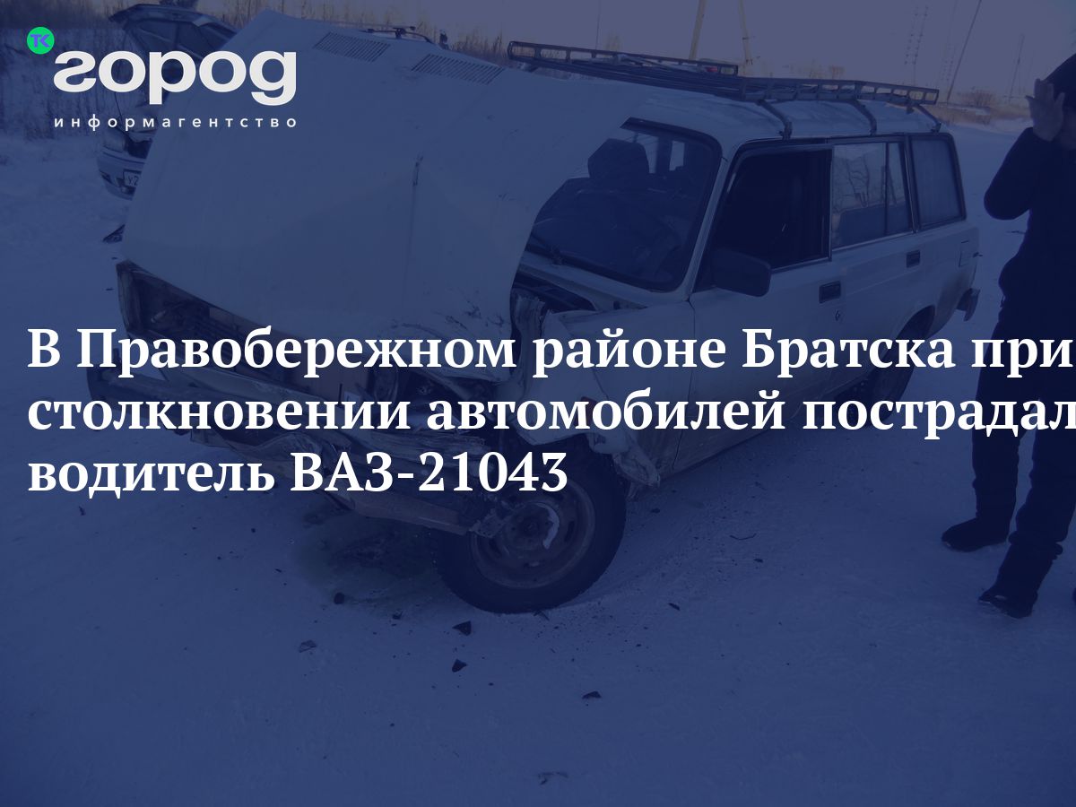 В Правобережном районе Братска при столкновении автомобилей пострадал  водитель ВАЗ-21043