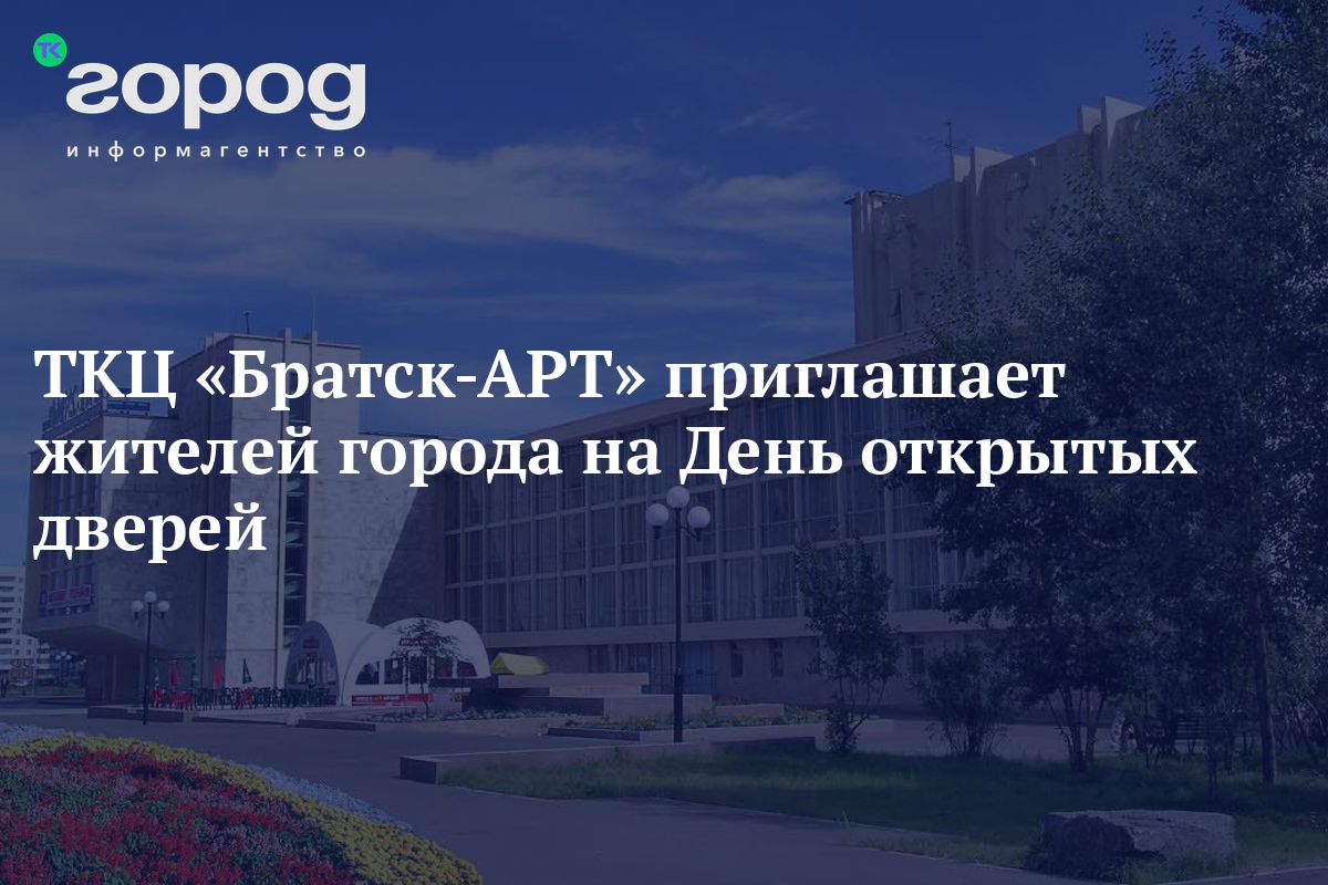 ТКЦ «Братск-АРТ» приглашает жителей города на День открытых дверей