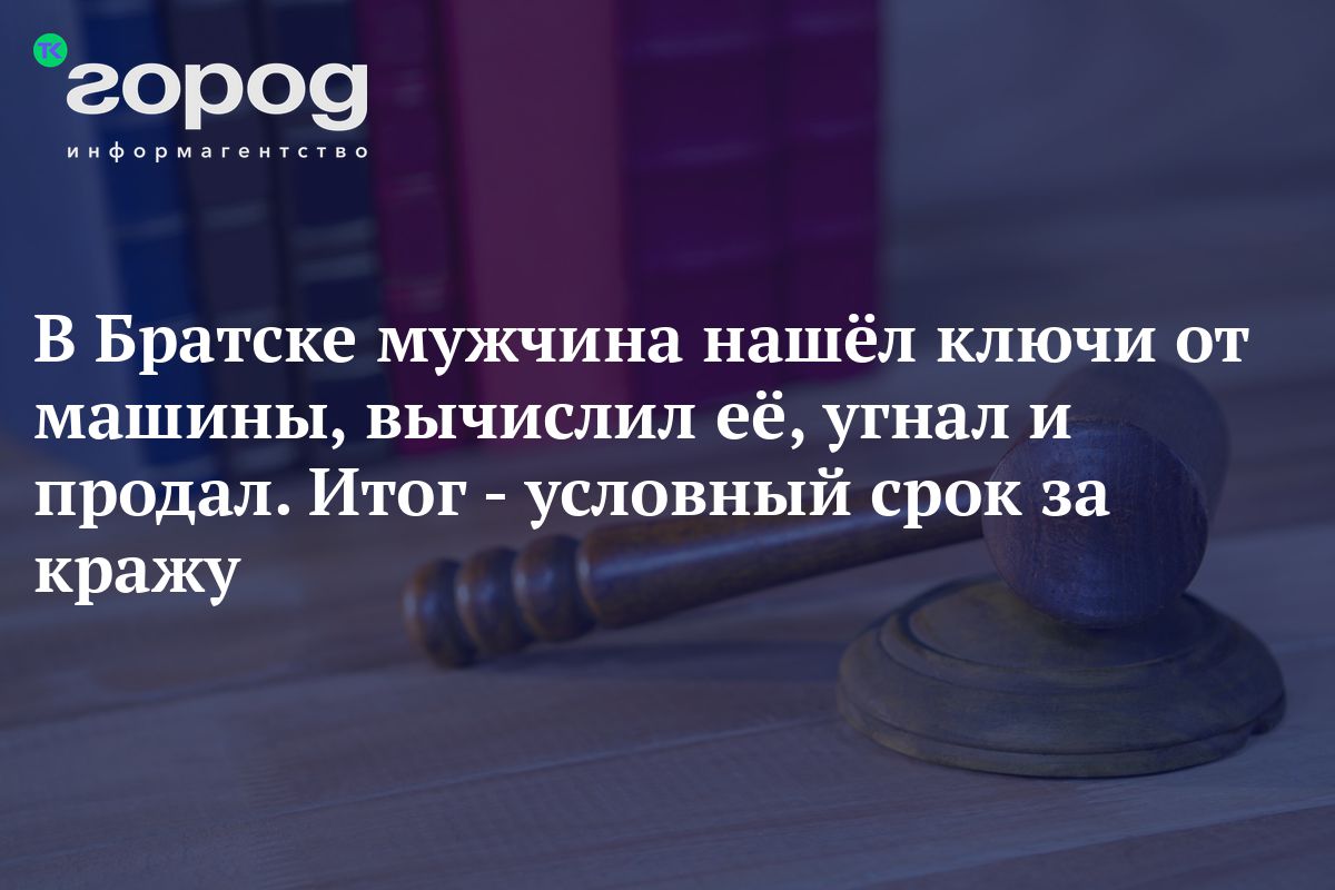 В Братске мужчина нашёл ключи от машины, вычислил её и угнал. Как итог -  условный срок за кражу