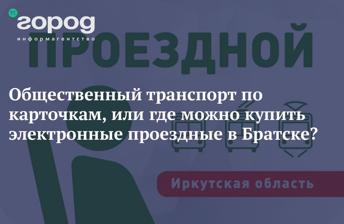 Общественный транспорт по карточкам, или где можно купить электронные  проездные в Братске?