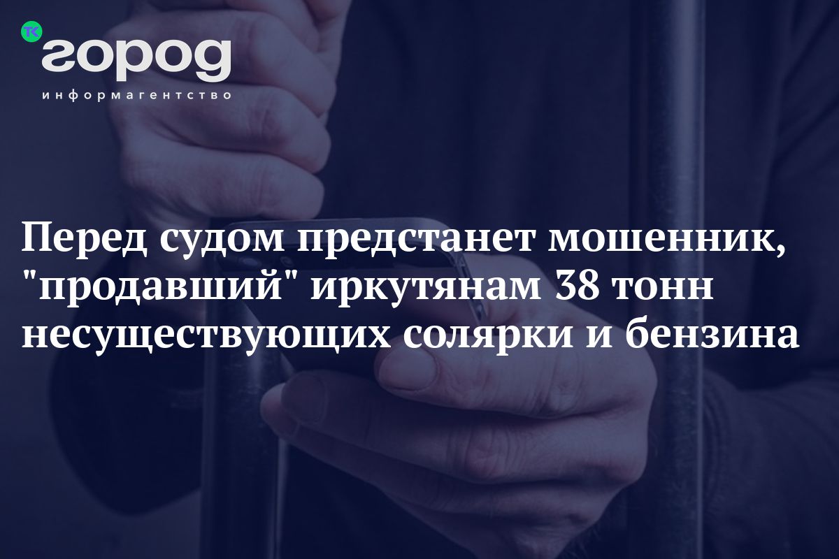 Перед судом предстанет мошенник, "продавший" иркутянам 38 тонн ...