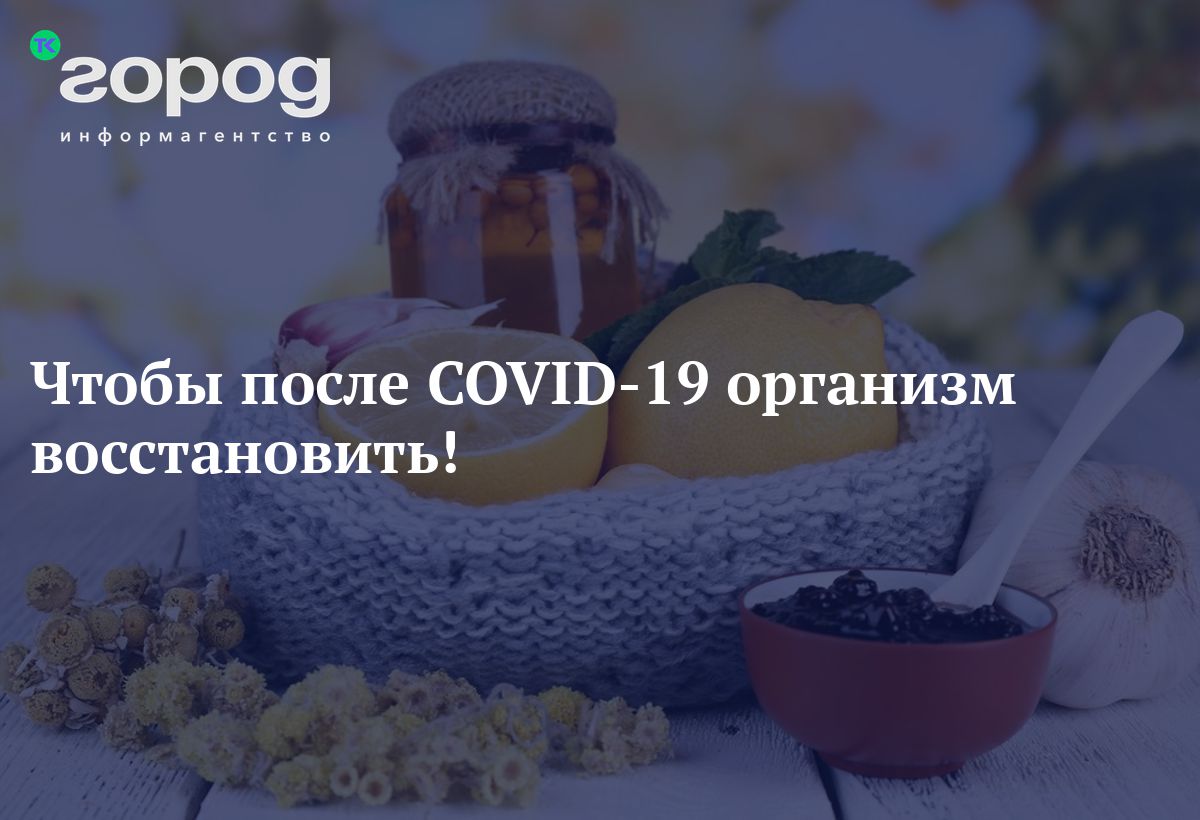 Чтобы после COVID-19 организм восстановить!