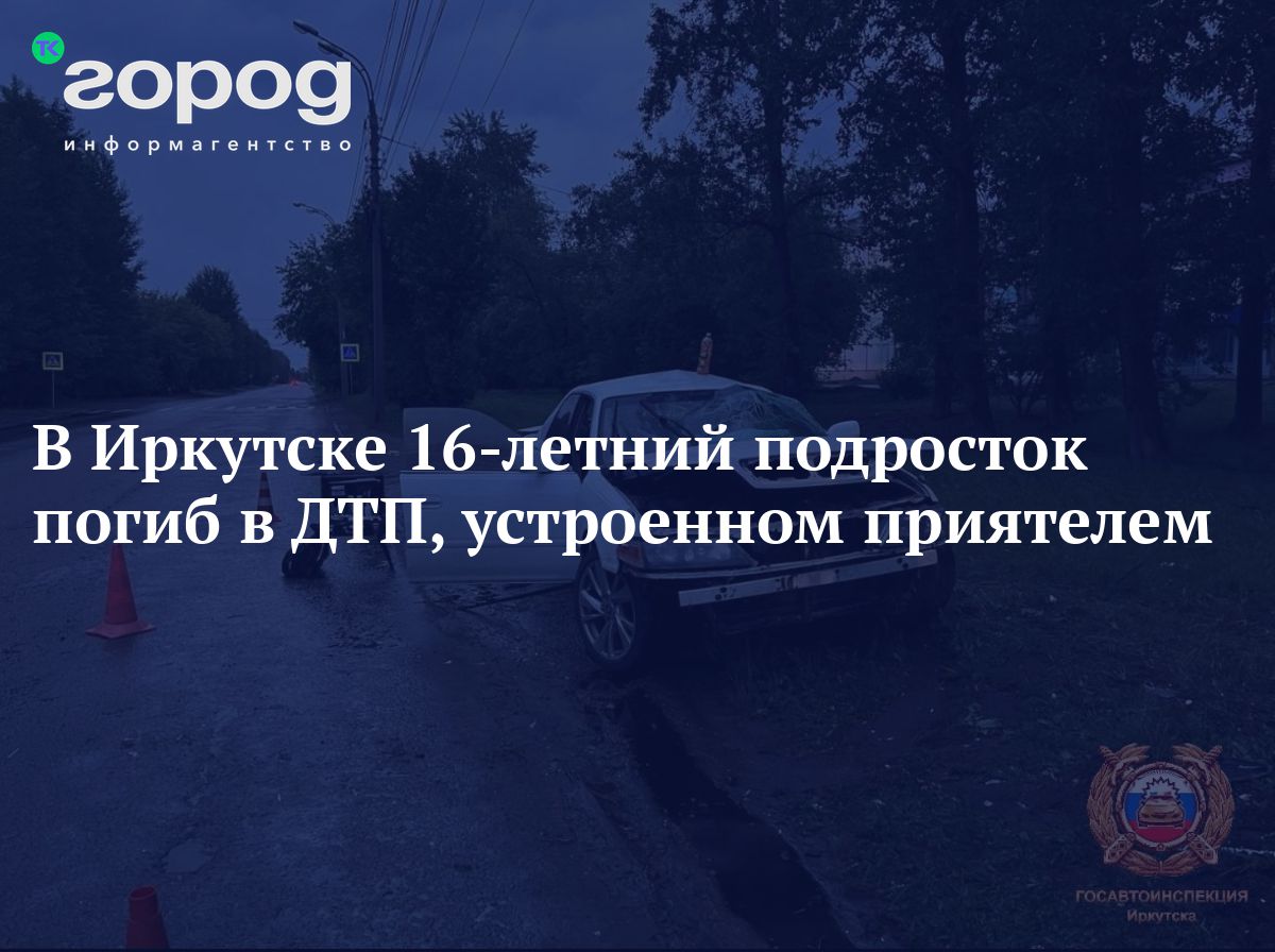 В Иркутске 16-летний подросток погиб в ДТП, устроенном приятелем