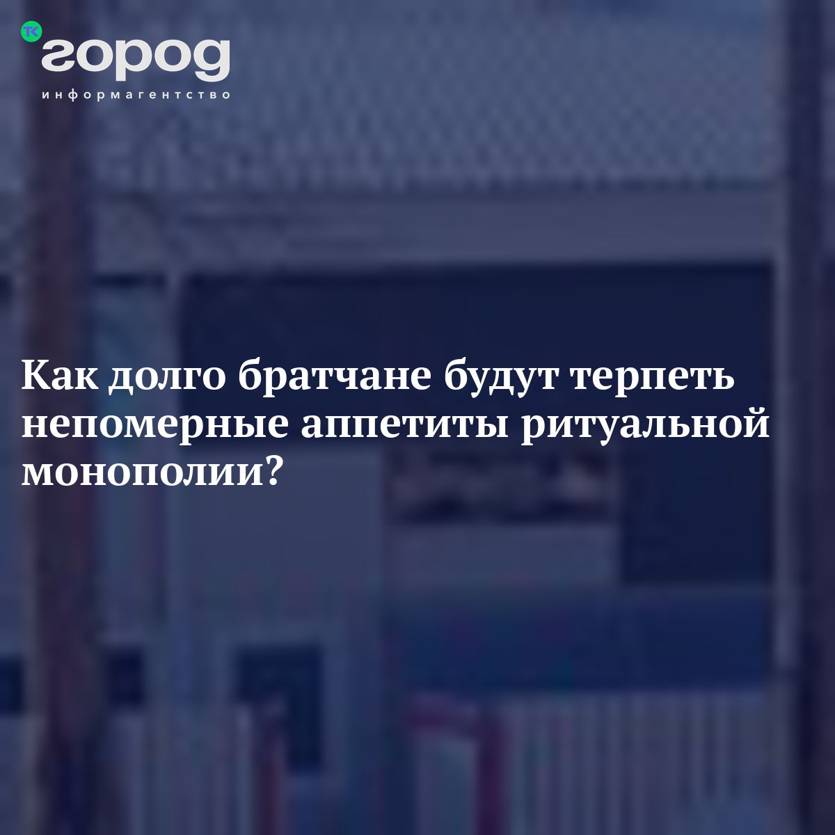 Как долго братчане будут терпеть непомерные аппетиты ритуальной монополии?