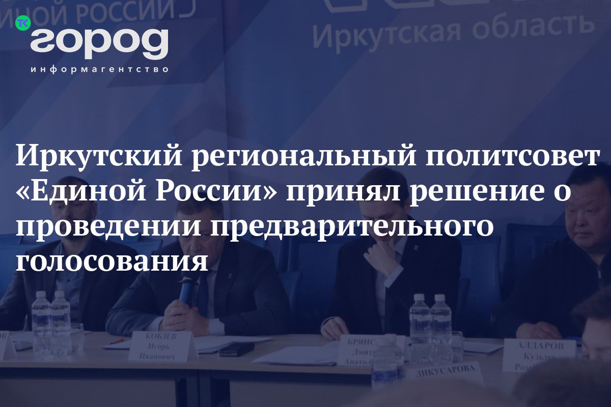 Иркутский региональный политсовет «Единой России» принял решение о  проведении предварительного голосования