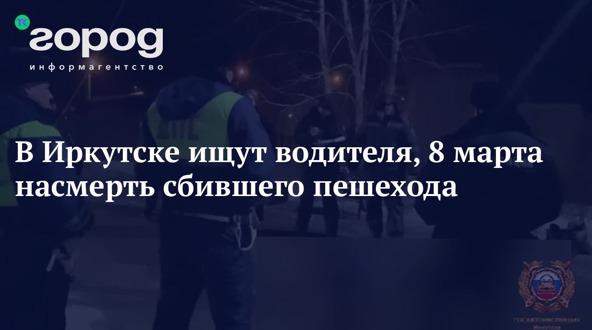 В Иркутске ищут водителя, 8 марта насмерть сбившего пешехода