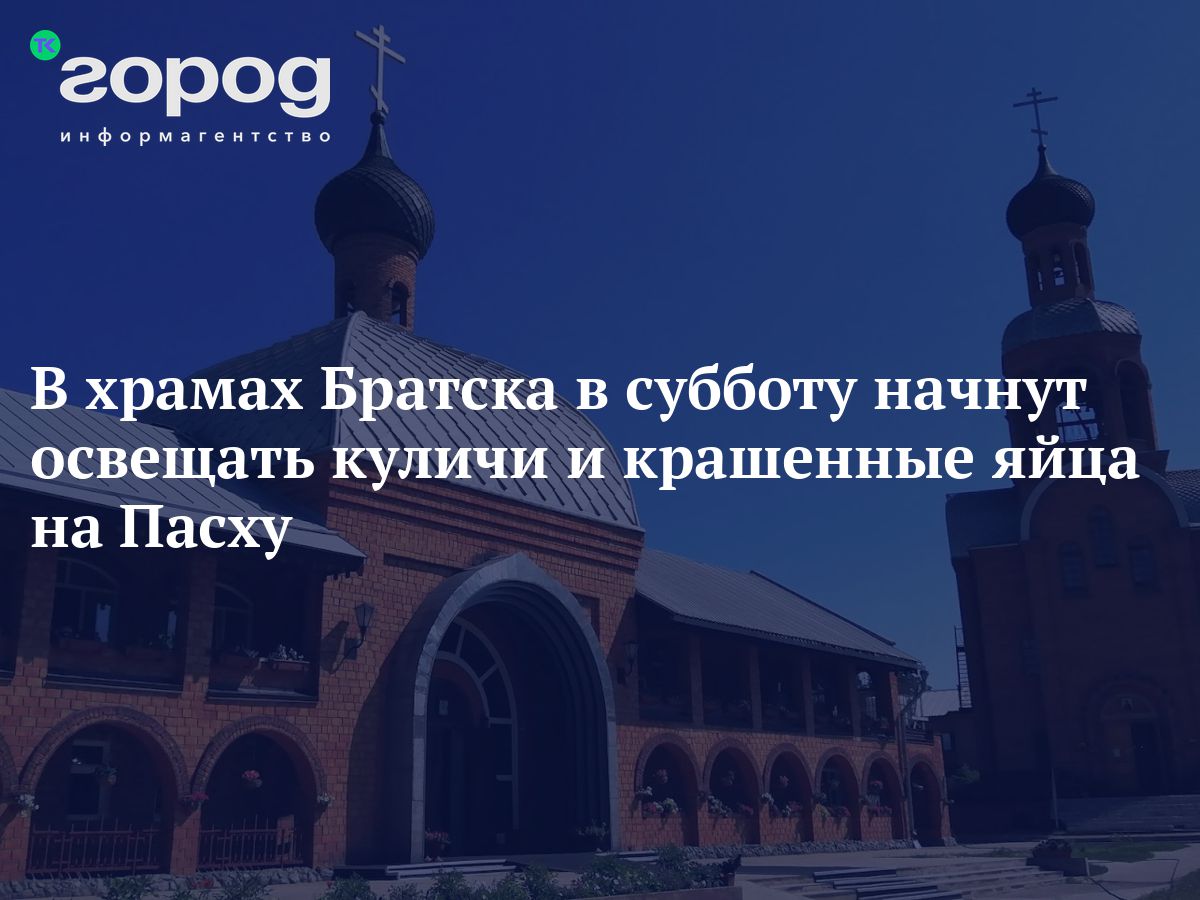 В храмах Братска в субботу начнут освещать куличи и крашеные яйца на Пасху