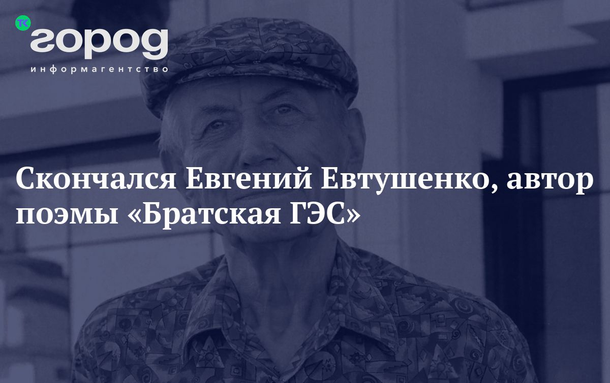 Скончался Евгений Евтушенко, автор поэмы «Братская ГЭС»