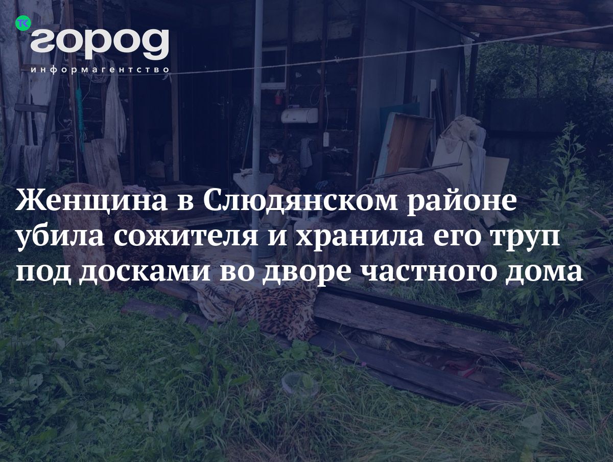 Женщина в Слюдянском районе убила сожителя и хранила его труп под досками  во дворе частного дома